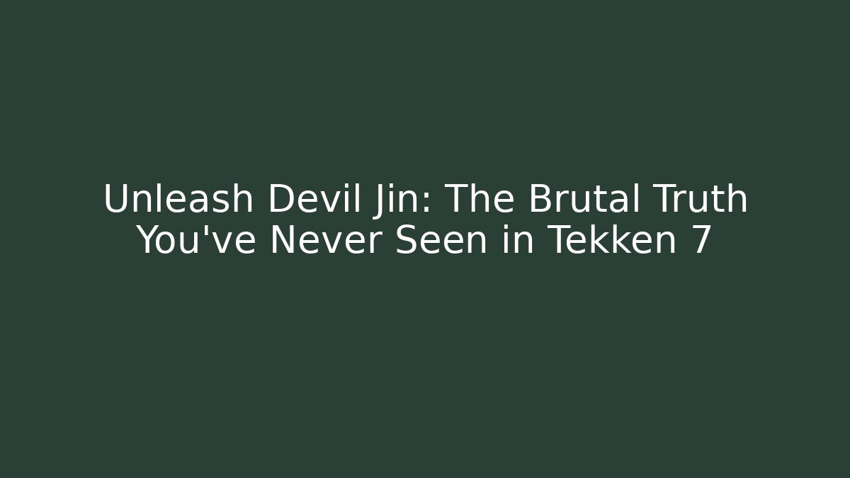 Unleash Devil Jin: The Brutal Truth You've Never Seen in Tekken 7