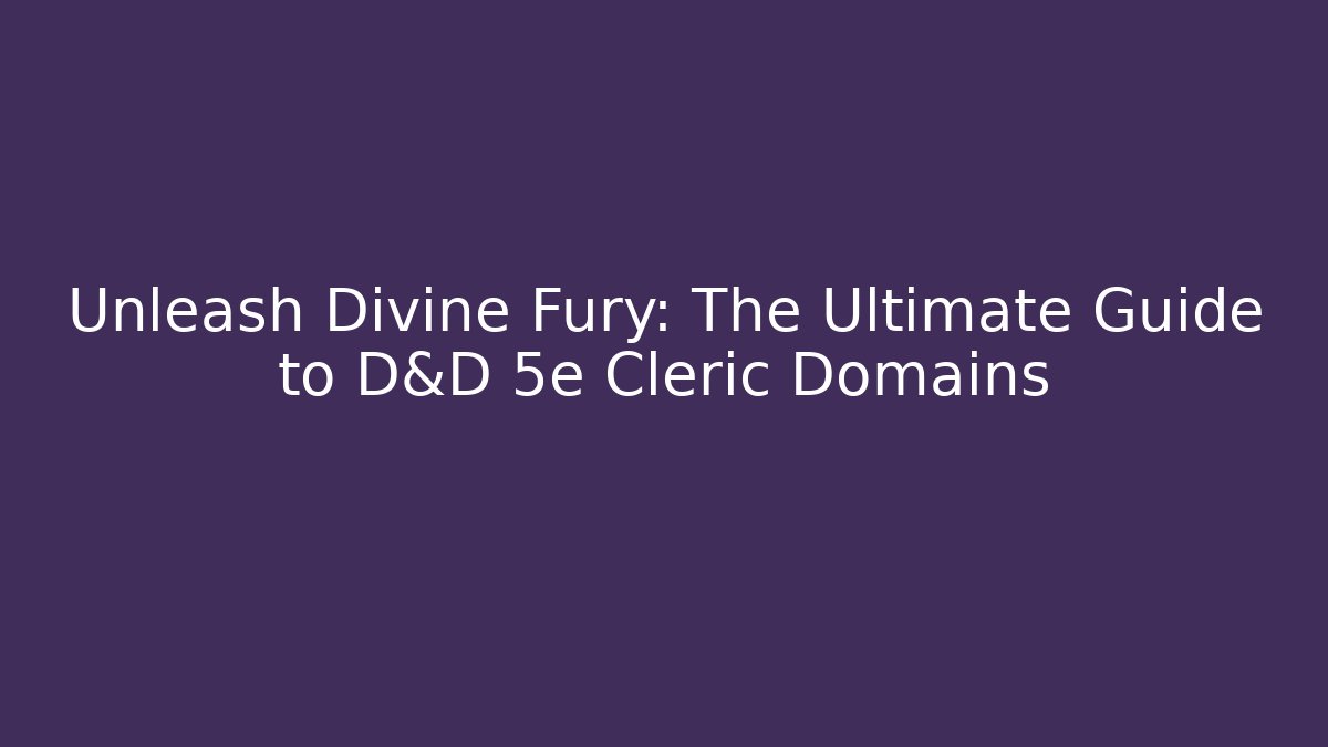 Unleash Divine Fury: The Ultimate Guide to D&D 5e Cleric Domains
