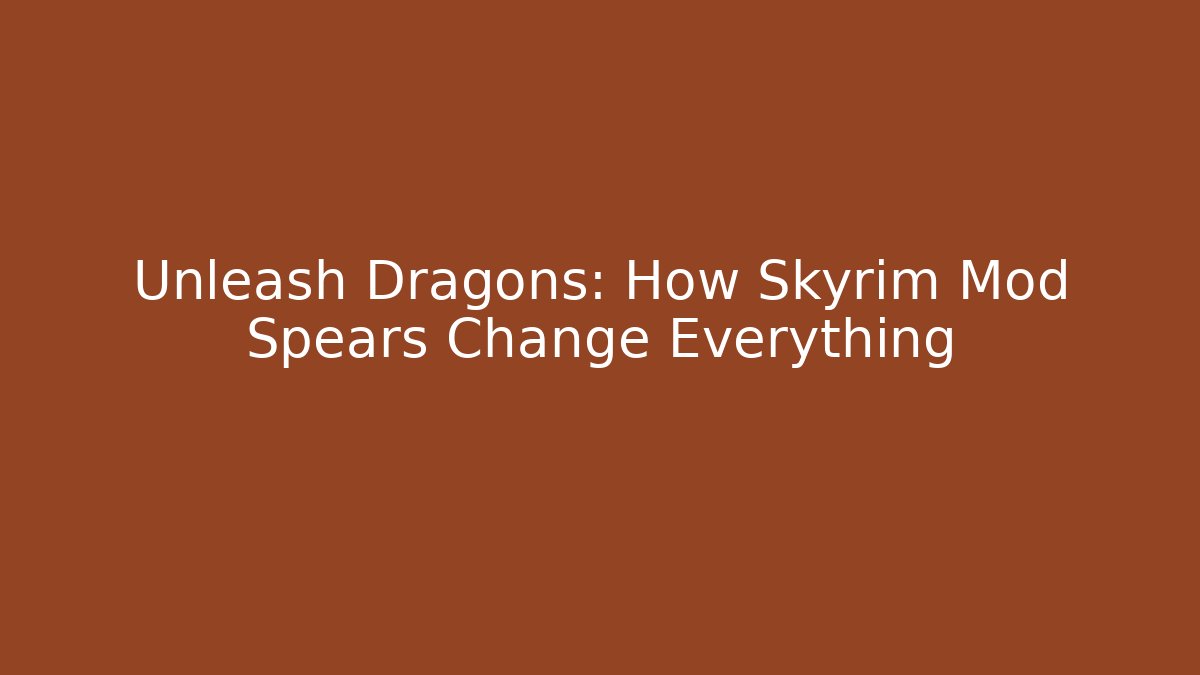 Unleash Dragons: How Skyrim Mod Spears Change Everything - Create More Assets