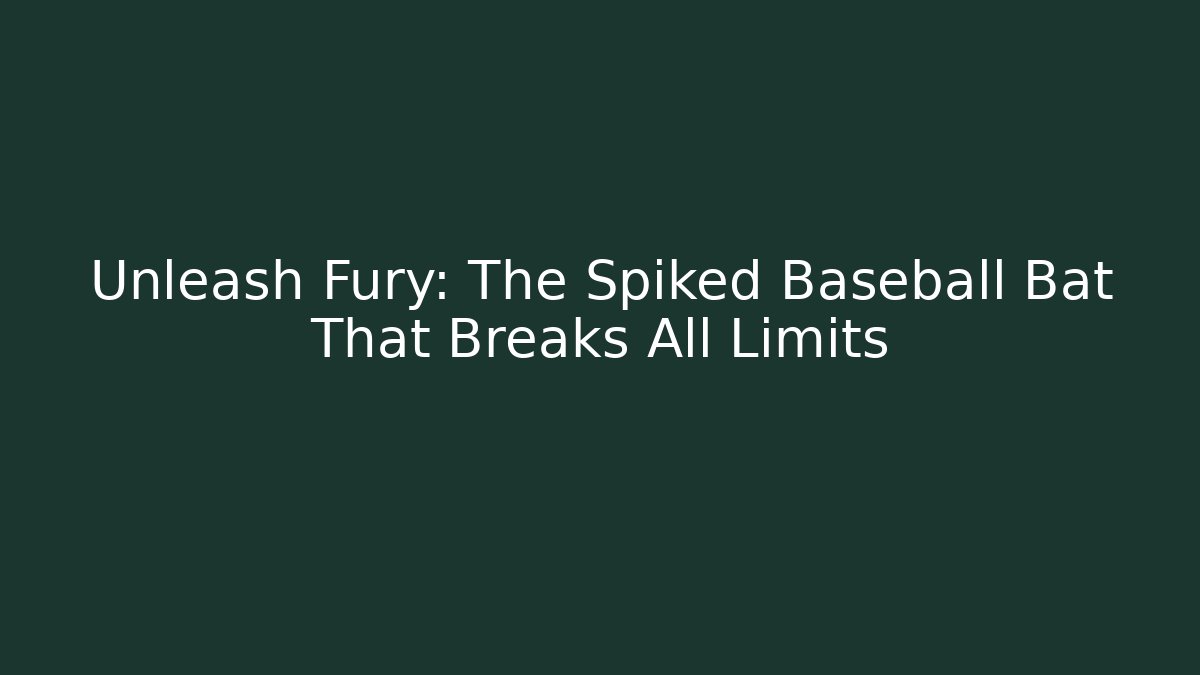 Unleash Fury: The Spiked Baseball Bat That Breaks All Limits