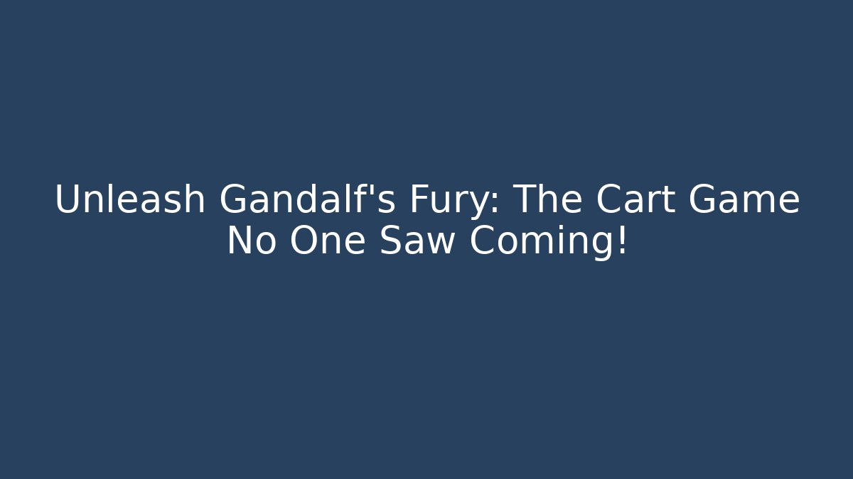 Unleash Gandalf's Fury: The Cart Game No One Saw Coming!