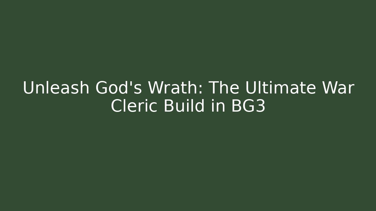Unleash God’s Wrath: The Ultimate War Cleric Build in BG3