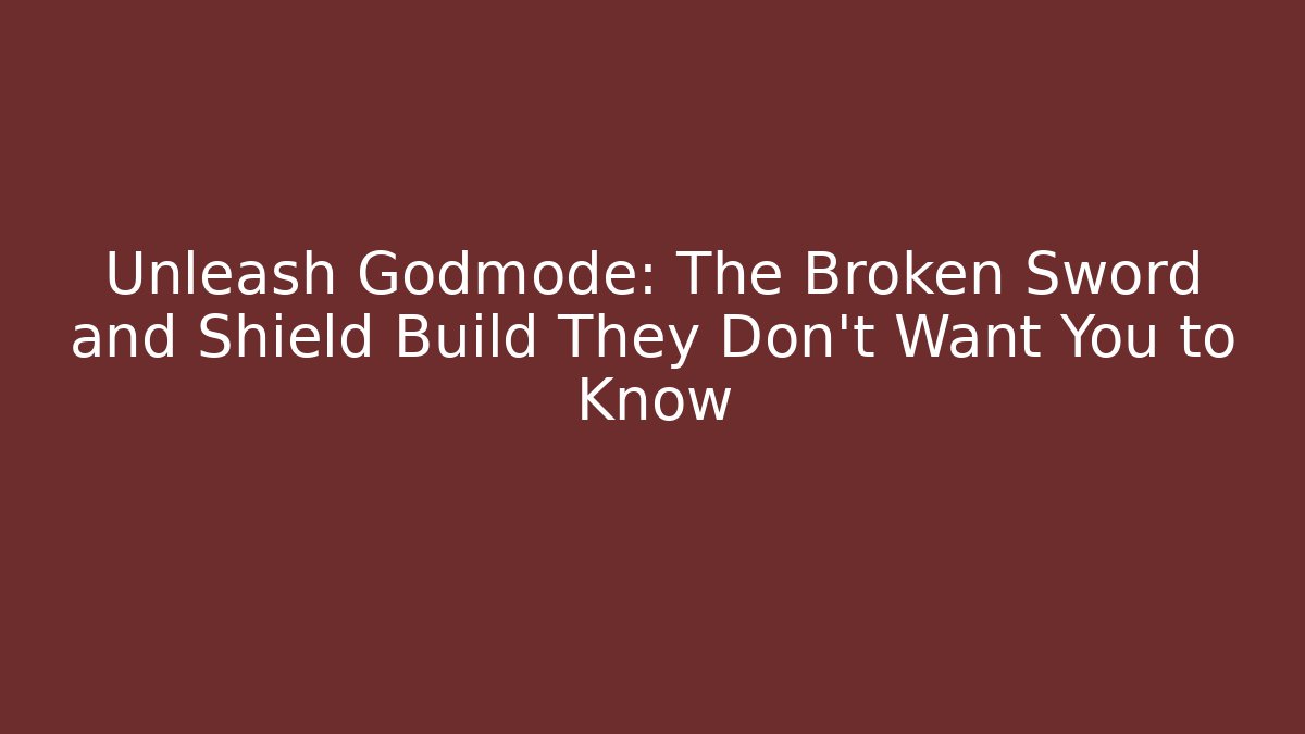 Unleash Godmode: The Broken Sword and Shield Build They Don't Want You to Know