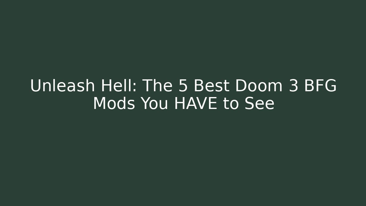 Unleash Hell: The 5 Best Doom 3 BFG Mods You HAVE to See