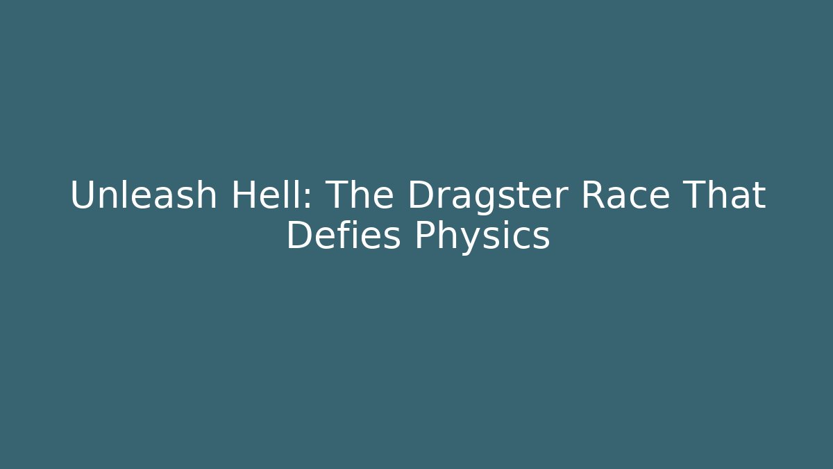 Unleash Hell: The Dragster Race That Defies Physics
