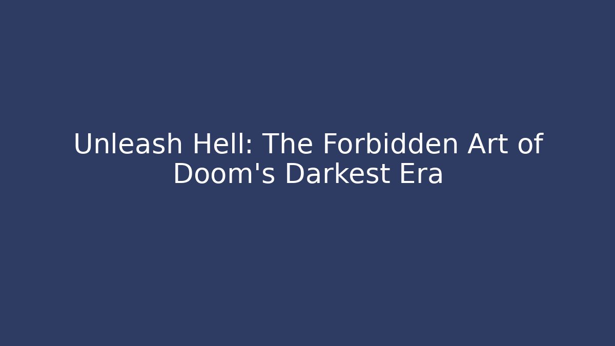 Unleash Hell: The Forbidden Art of Doom’s Darkest Era