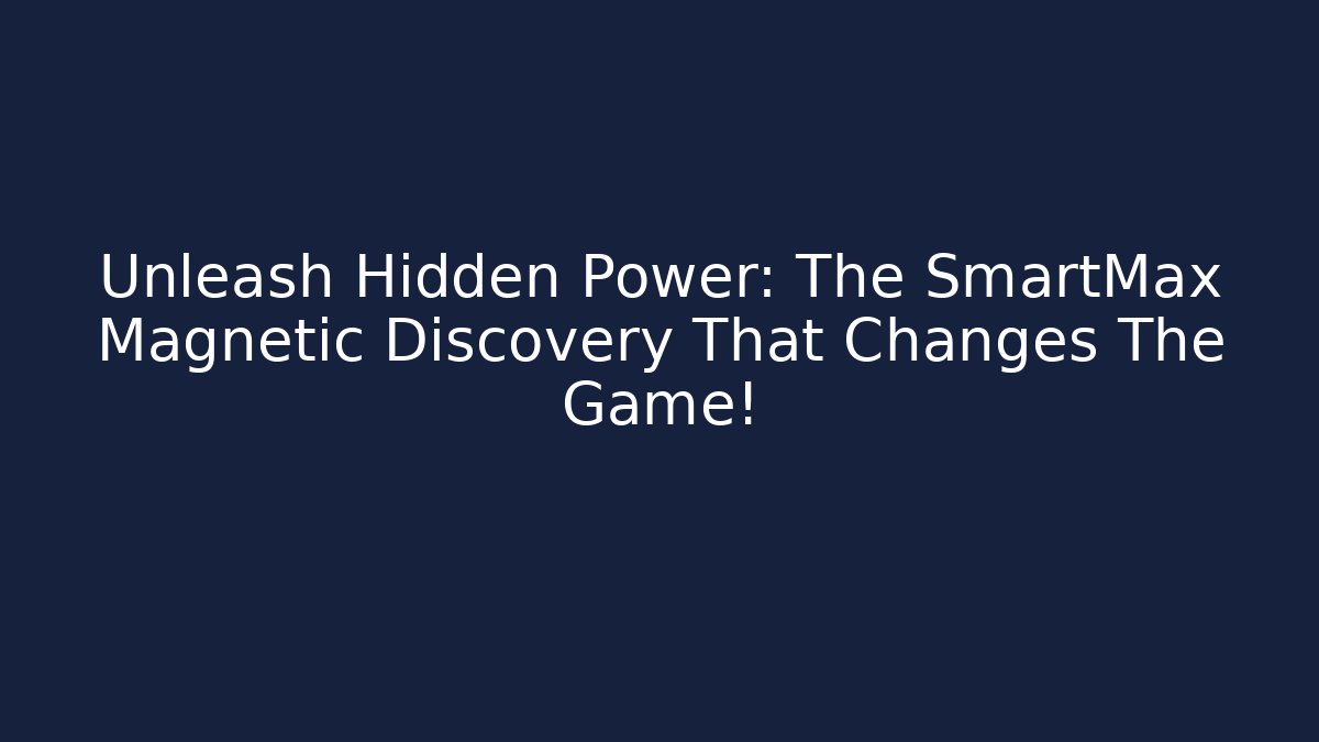 Unleash Hidden Power: The SmartMax Magnetic Discovery That Changes The Game!