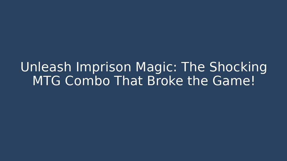 Unleash Imprison Magic: The Shocking MTG Combo That Broke the Game!