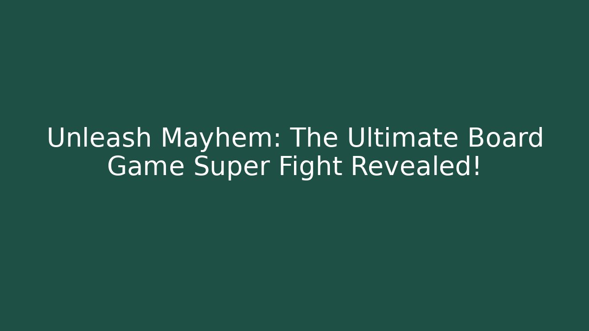 Unleash Mayhem: The Ultimate Board Game Super Fight Revealed!