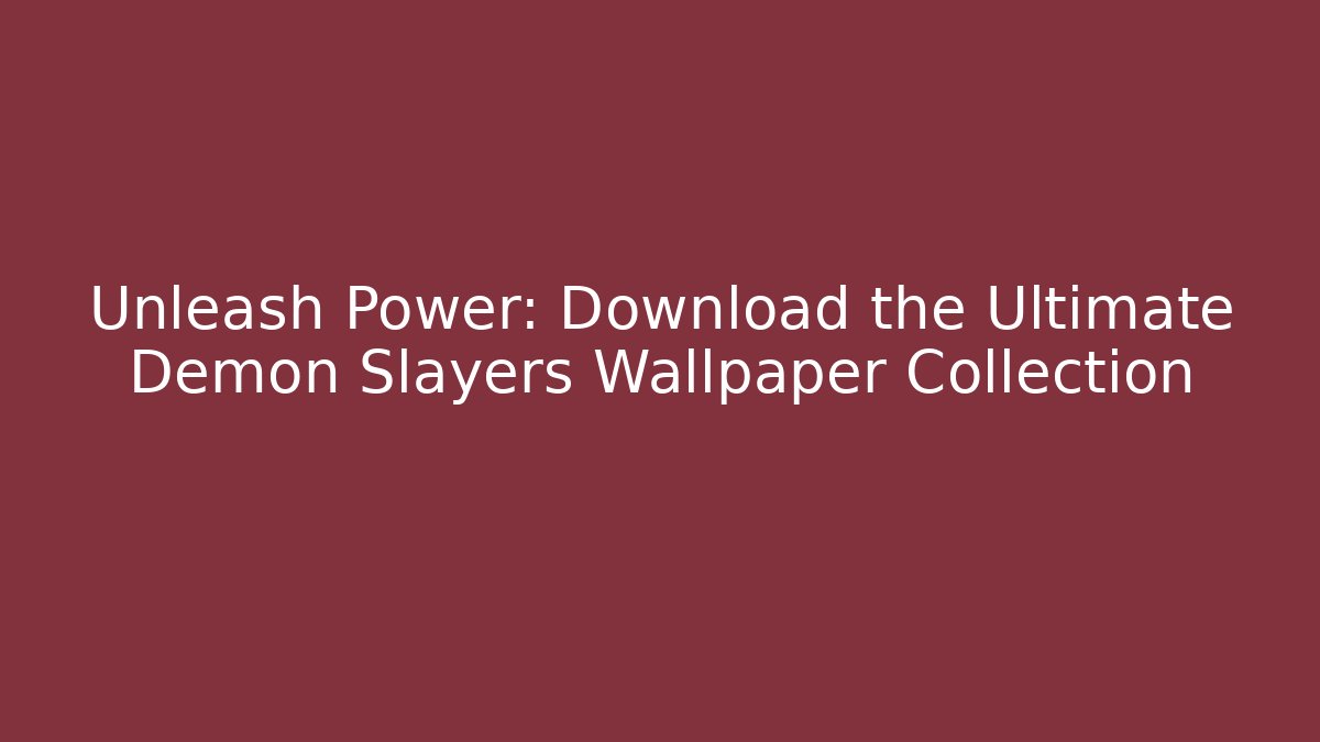 Unleash Power: Download the Ultimate Demon Slayers Wallpaper Collection