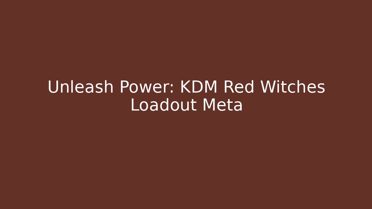Unleash Power: KDM Red Witches Loadout Meta - Create More Assets