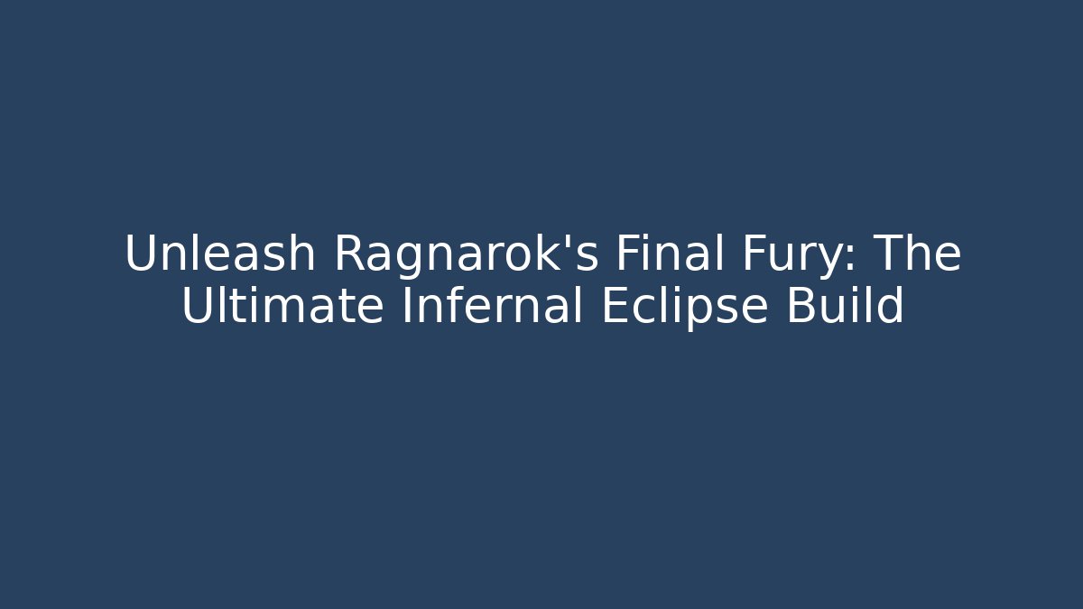 Unleash Ragnarok's Final Fury: The Ultimate Infernal Eclipse Build - Create More Assets