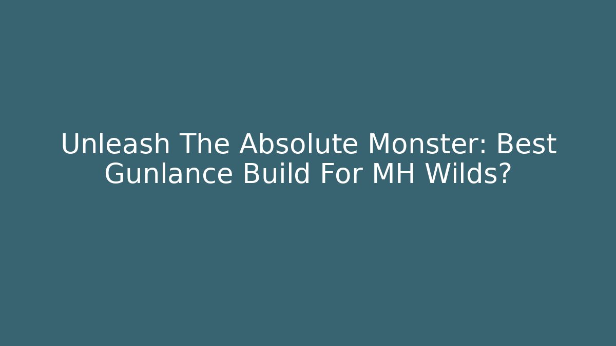 Unleash The Absolute Monster: Best Gunlance Build For MH Wilds?