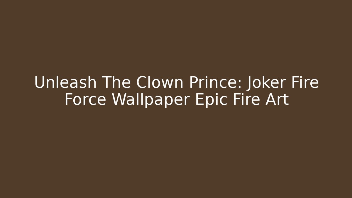 Unleash The Clown Prince: Joker Fire Force Wallpaper Epic Fire Art