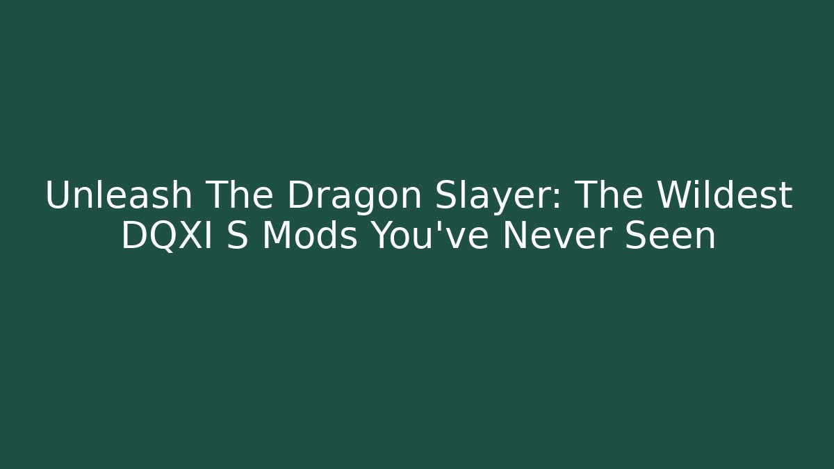 Unleash The Dragon Slayer: The Wildest DQXI S Mods You’ve Never Seen