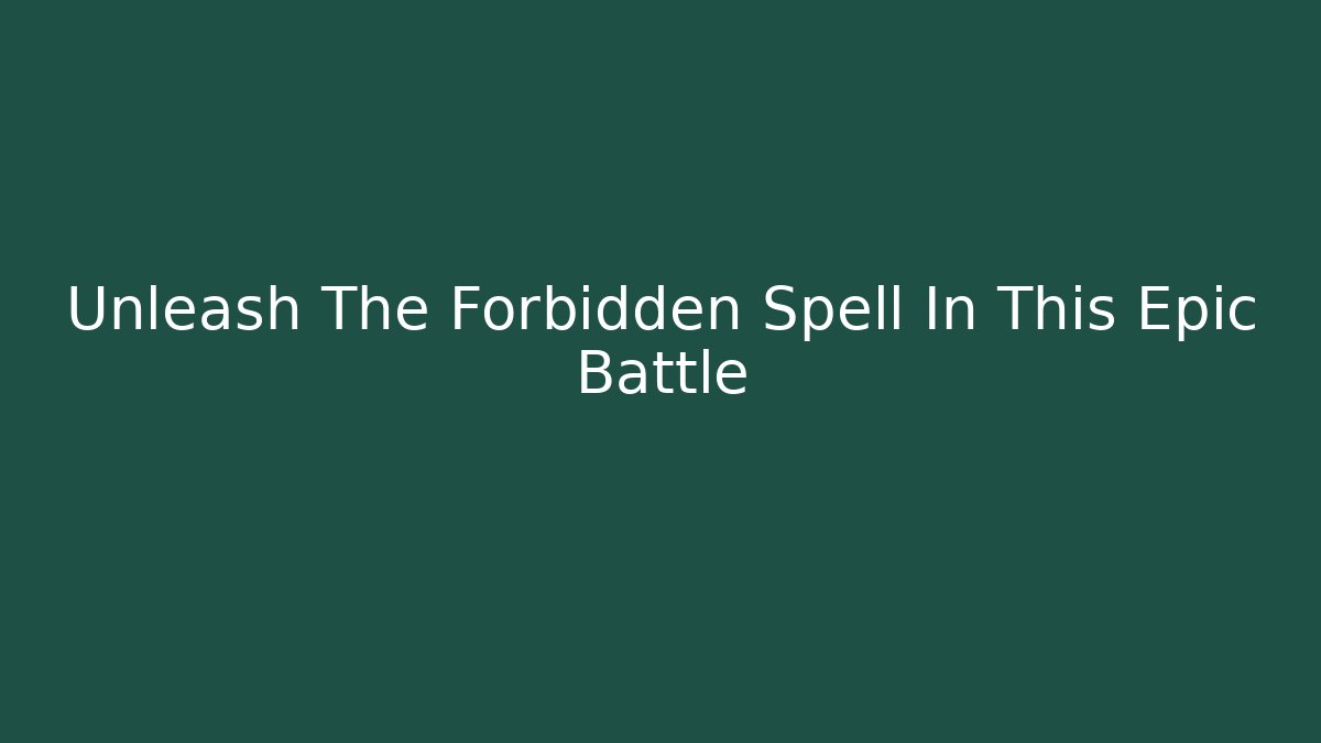Unleash The Forbidden Spell In This Epic Battle