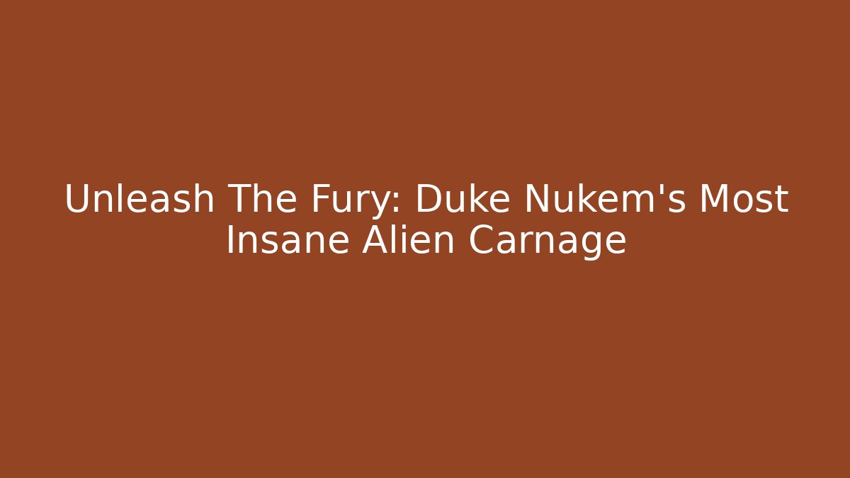 Unleash The Fury: Duke Nukem's Most Insane Alien Carnage