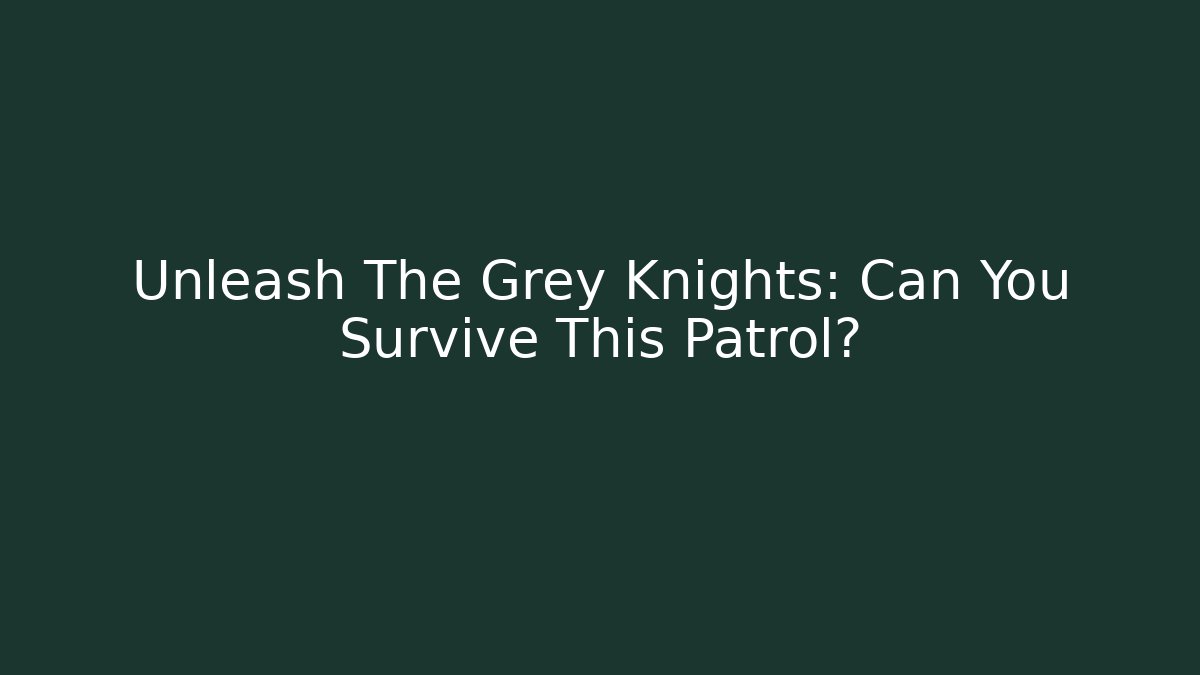 Unleash The Grey Knights: Can You Survive This Patrol?