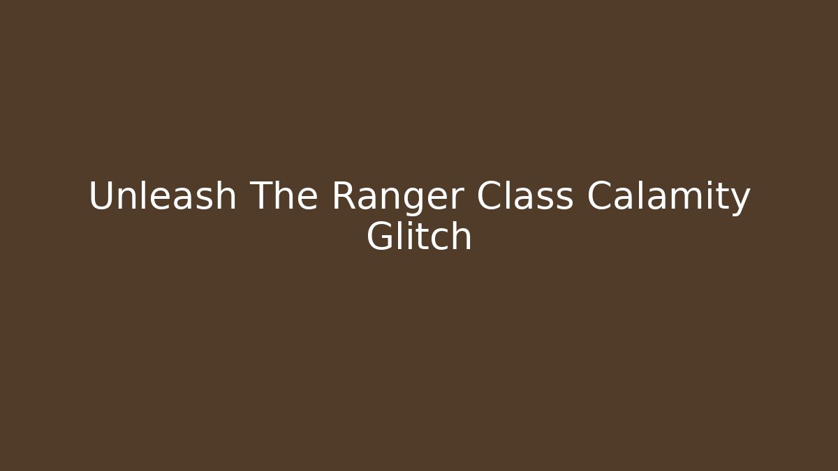 Unleash The Ranger Class Calamity Glitch