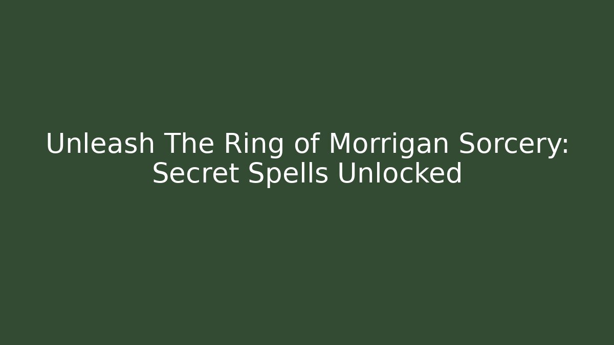 Unleash The Ring of Morrigan Sorcery: Secret Spells Unlocked
