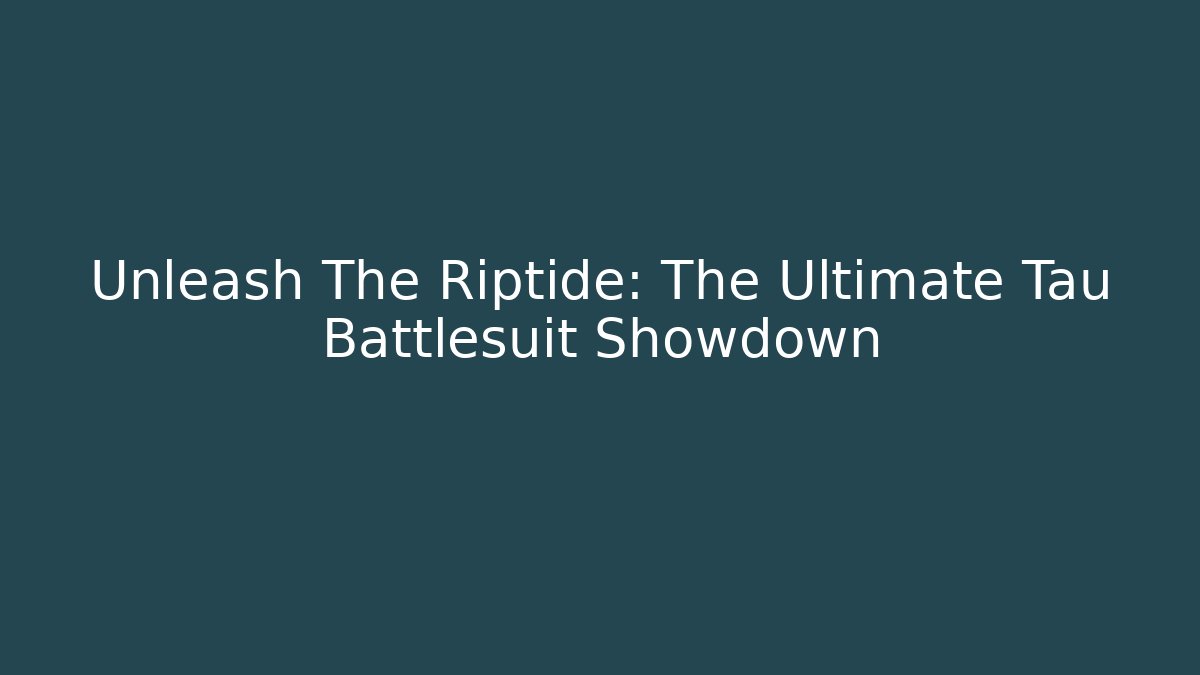 Unleash The Riptide: The Ultimate Tau Battlesuit Showdown