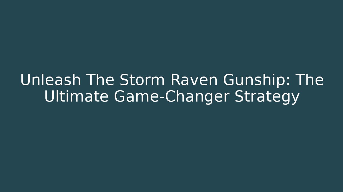 Unleash The Storm Raven Gunship: The Ultimate Game-Changer Strategy