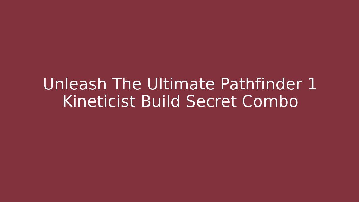 Unleash The Ultimate Pathfinder 1 Kineticist Build Secret Combo
