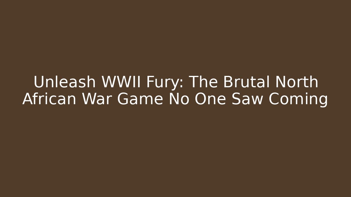 Unleash WWII Fury: The Brutal North African War Game No One Saw Coming