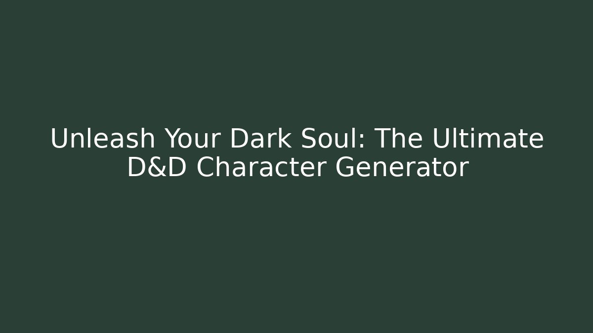 Unleash Your Dark Soul: The Ultimate D&D Character Generator