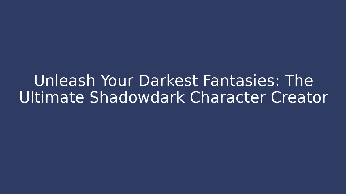 Unleash Your Darkest Fantasies: The Ultimate Shadowdark Character Creator