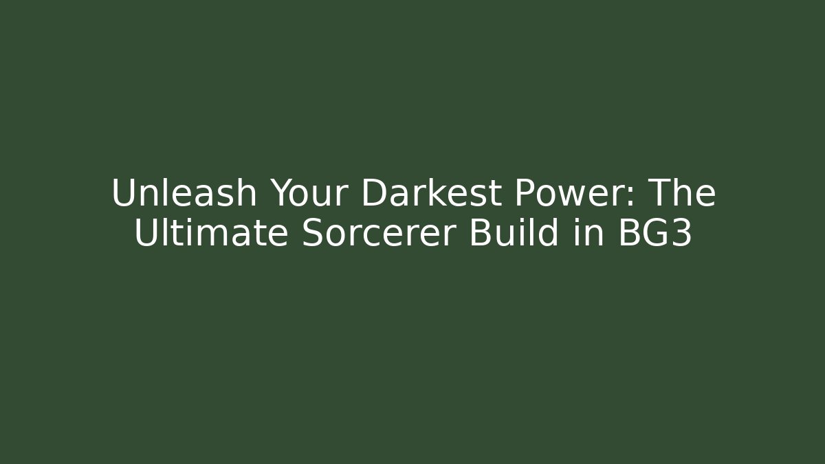 Unleash Your Darkest Power: The Ultimate Sorcerer Build in BG3