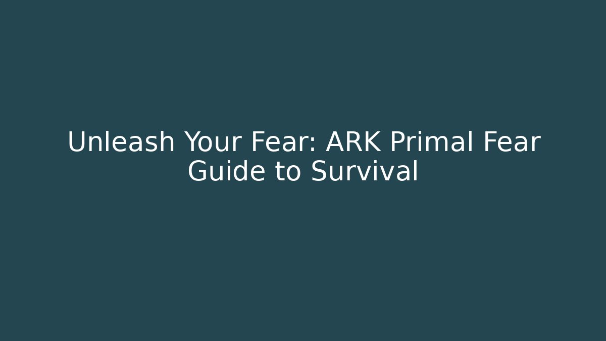 Unleash Your Fear: ARK Primal Fear Guide to Survival
