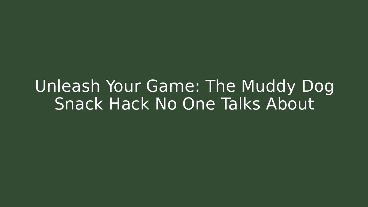 Unleash Your Game: The Muddy Dog Snack Hack No One Talks About