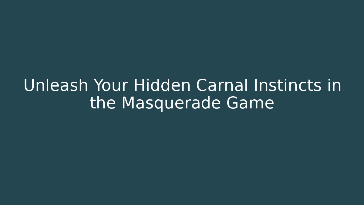 Unleash Your Hidden Carnal Instincts in the Masquerade Game