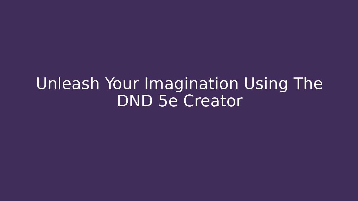 Unleash Your Imagination Using The DND 5e Creator - Create More Assets