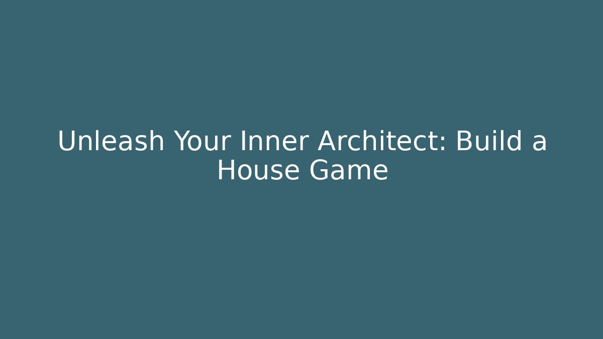 Unleash Your Inner Architect: Build a House Game