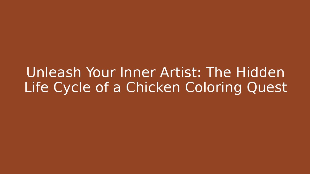 Unleash Your Inner Artist: The Hidden Life Cycle of a Chicken Coloring Quest