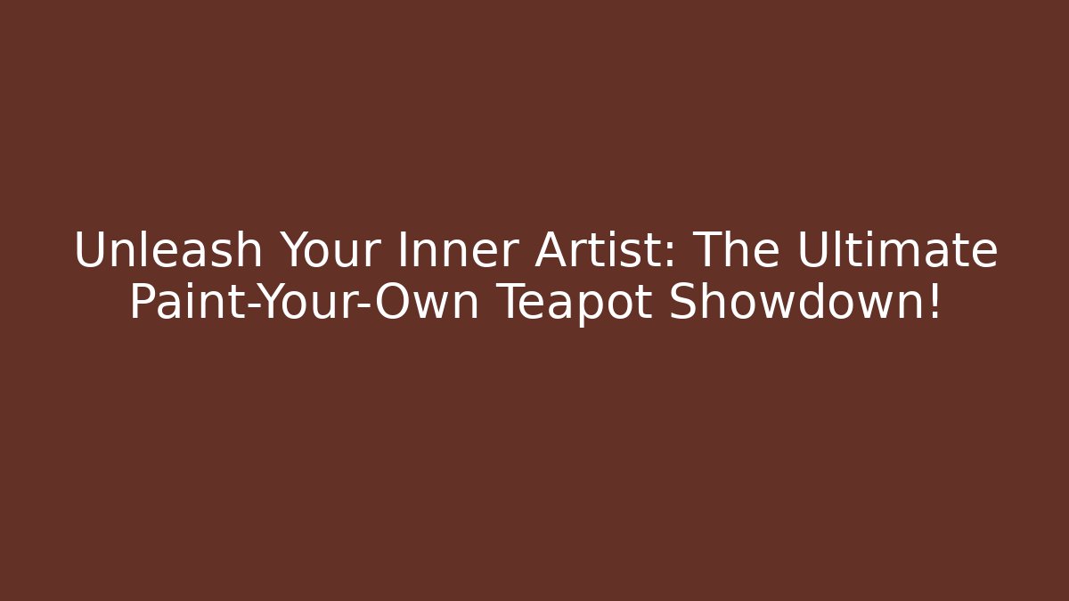 Unleash Your Inner Artist: The Ultimate Paint-Your-Own Teapot Showdown!