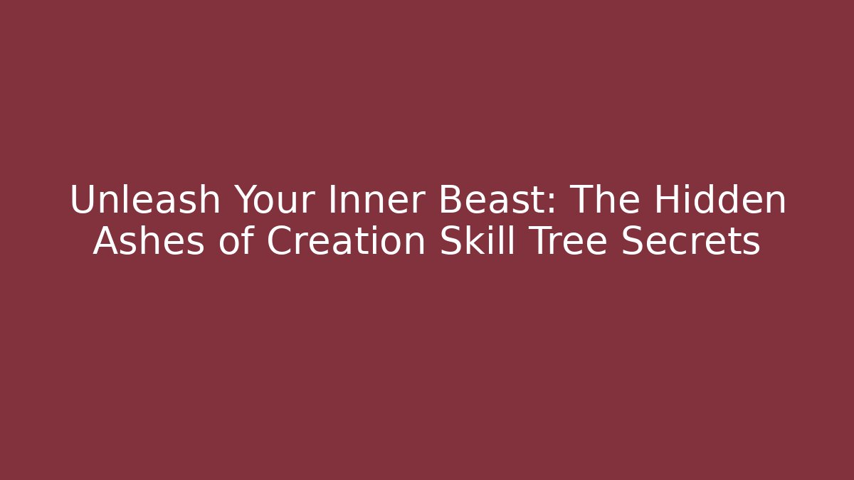Unleash Your Inner Beast: The Hidden Ashes of Creation Skill Tree Secrets