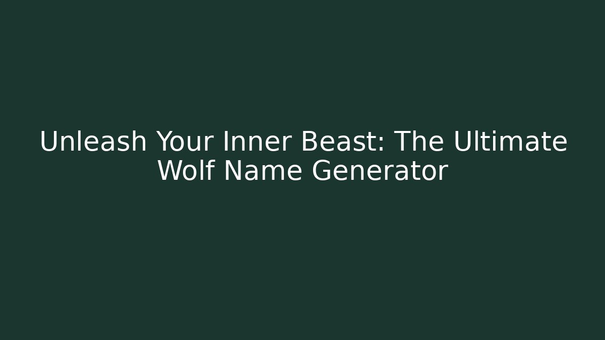 Unleash Your Inner Beast: The Ultimate Wolf Name Generator - Create More Assets