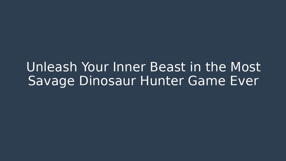 Unleash Your Inner Beast in the Most Savage Dinosaur Hunter Game Ever