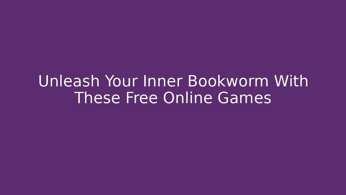 Unleash Your Inner Bookworm With These Free Online Games