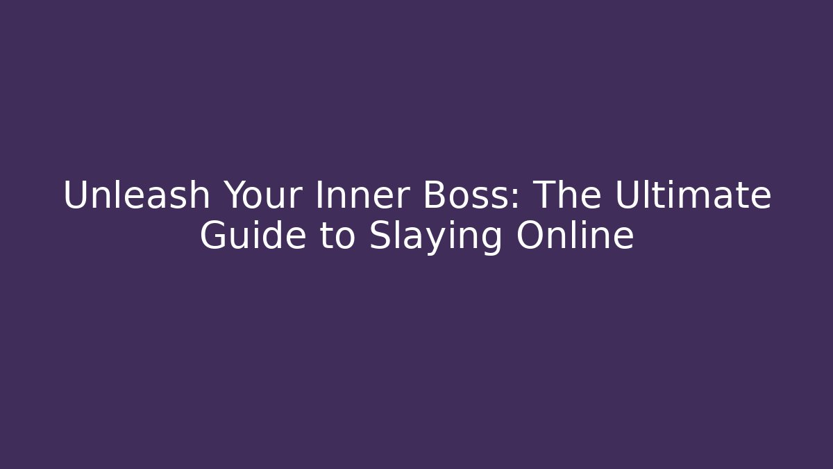 Unleash Your Inner Boss: The Ultimate Guide to Slaying Online