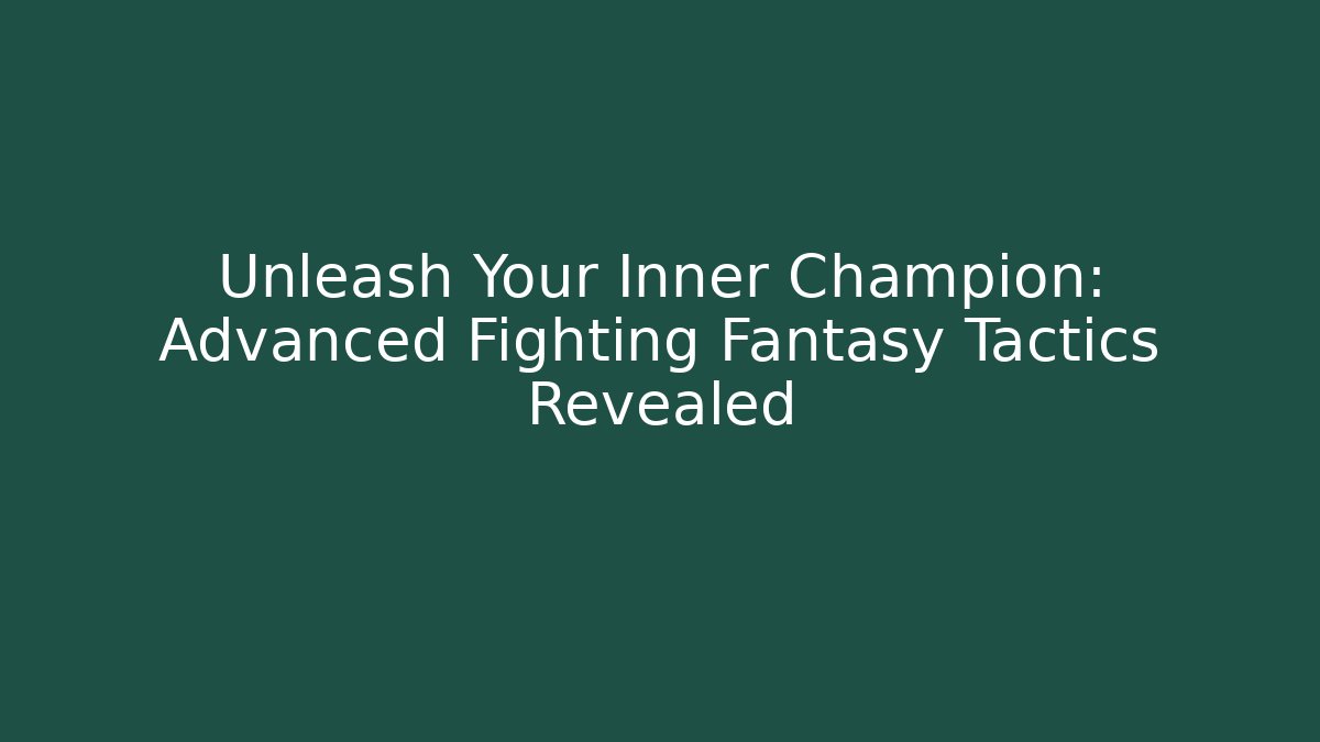 Unleash Your Inner Champion: Advanced Fighting Fantasy Tactics Revealed