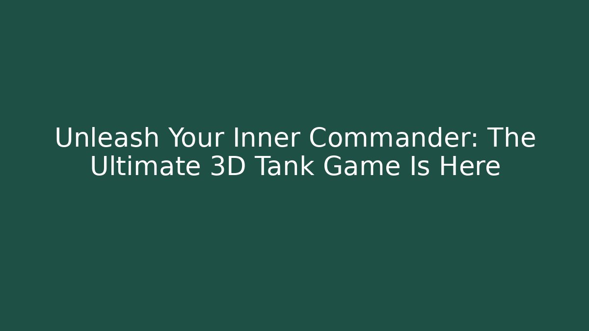 Unleash Your Inner Commander: The Ultimate 3D Tank Game Is Here
