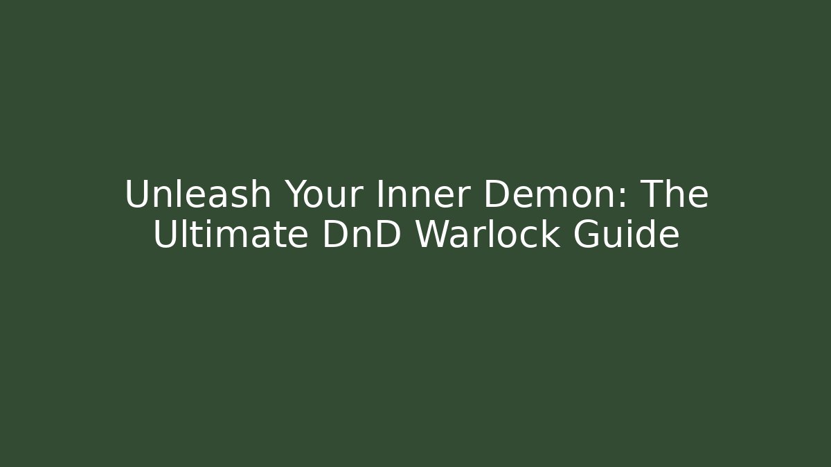 Unleash Your Inner Demon: The Ultimate DnD Warlock Guide