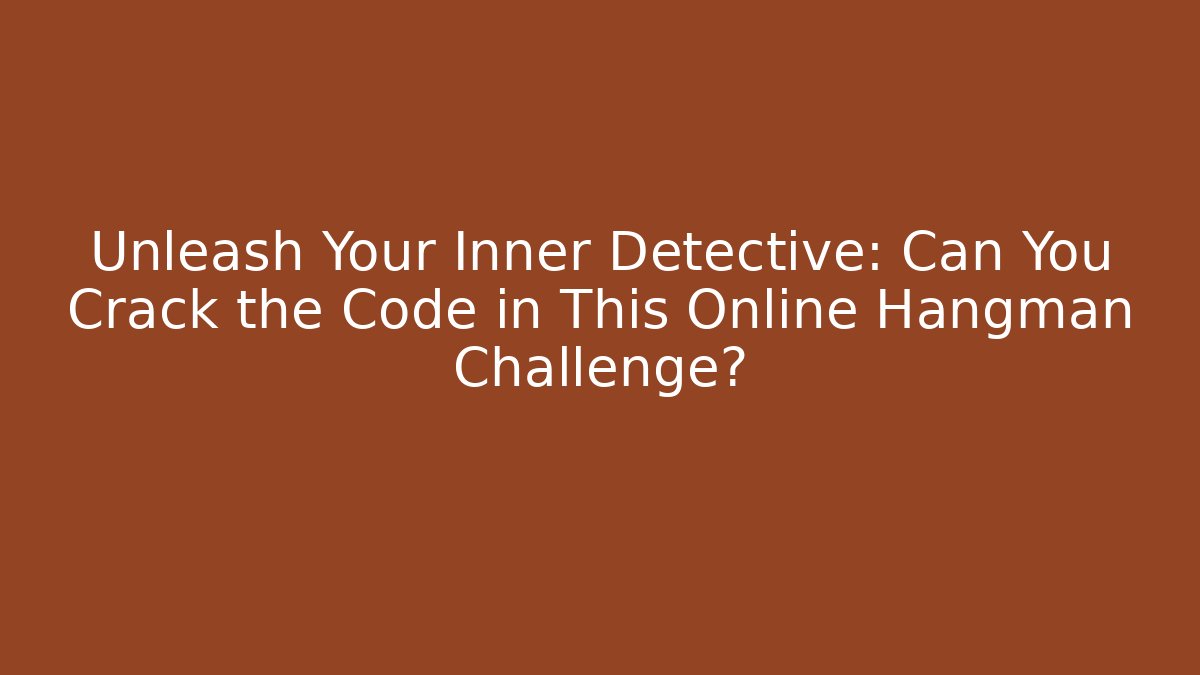 Unleash Your Inner Detective: Can You Crack the Code in This Online Hangman Challenge?
