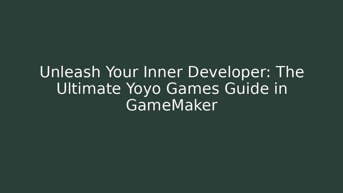 Unleash Your Inner Developer: The Ultimate Yoyo Games Guide in GameMaker - Create More Assets