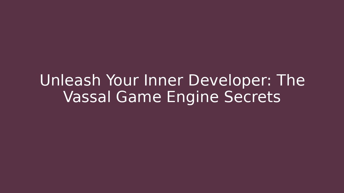 Unleash Your Inner Developer: The Vassal Game Engine Secrets - Create More Assets