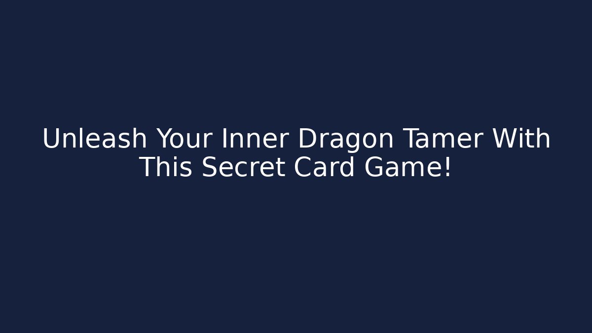 Unleash Your Inner Dragon Tamer With This Secret Card Game!